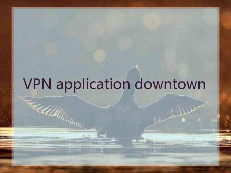 VPN application downtown
