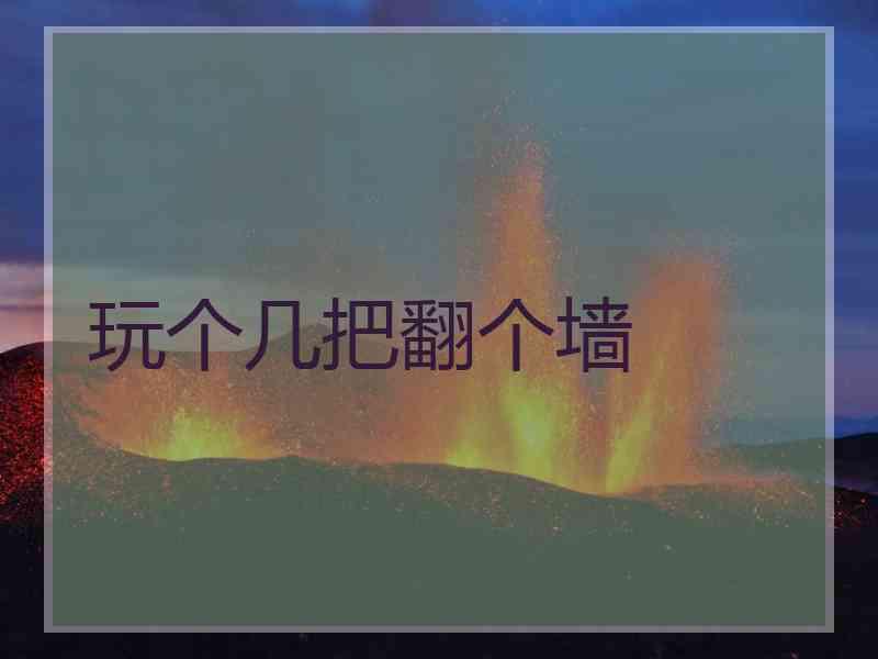 玩个几把翻个墙