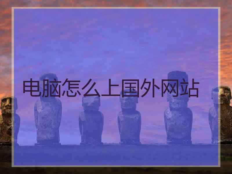 电脑怎么上国外网站
