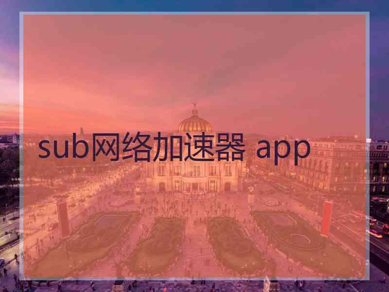 sub网络加速器 app