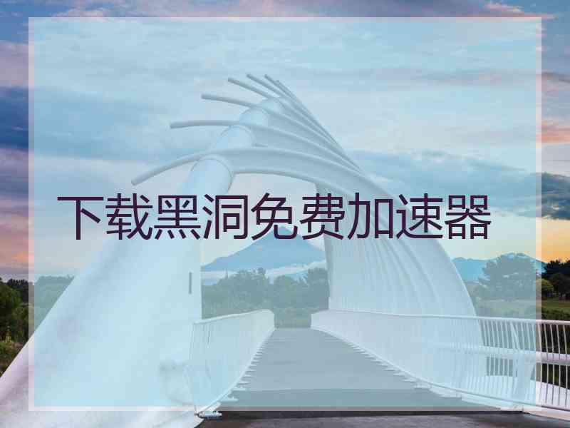 下载黑洞免费加速器