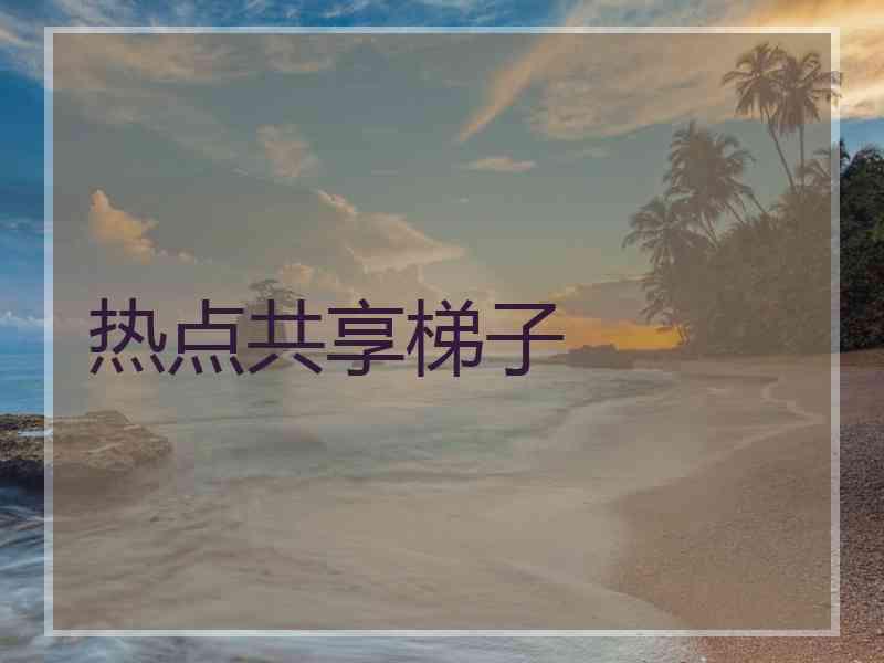 热点共享梯子