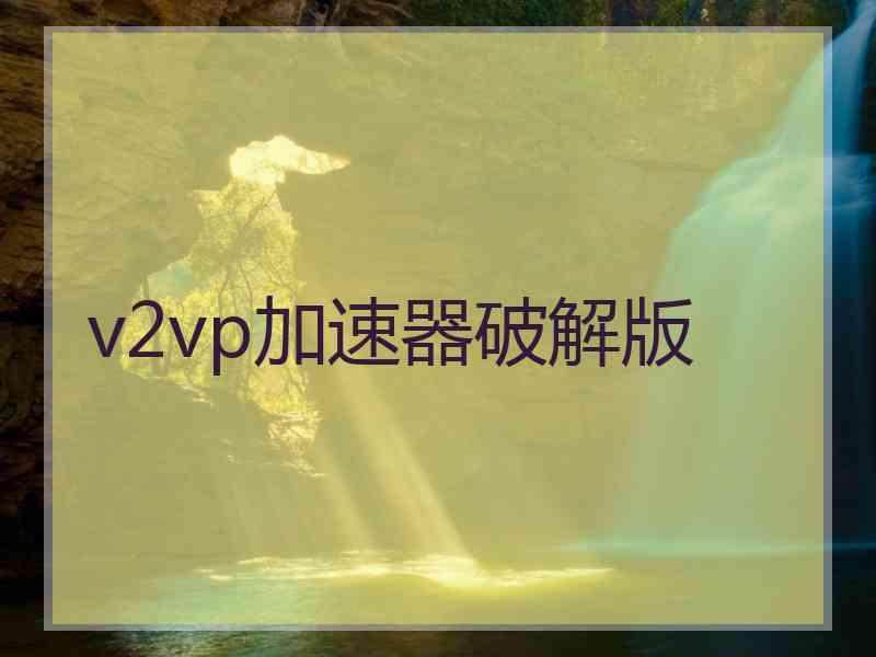 v2vp加速器破解版