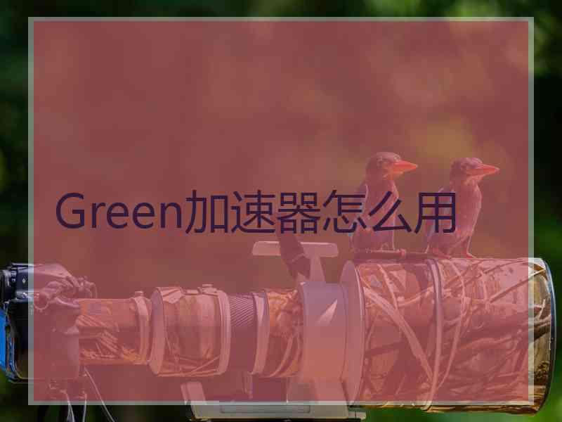 Green加速器怎么用