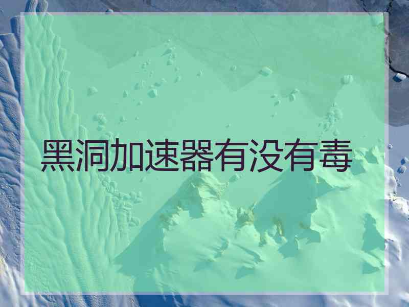 黑洞加速器有没有毒