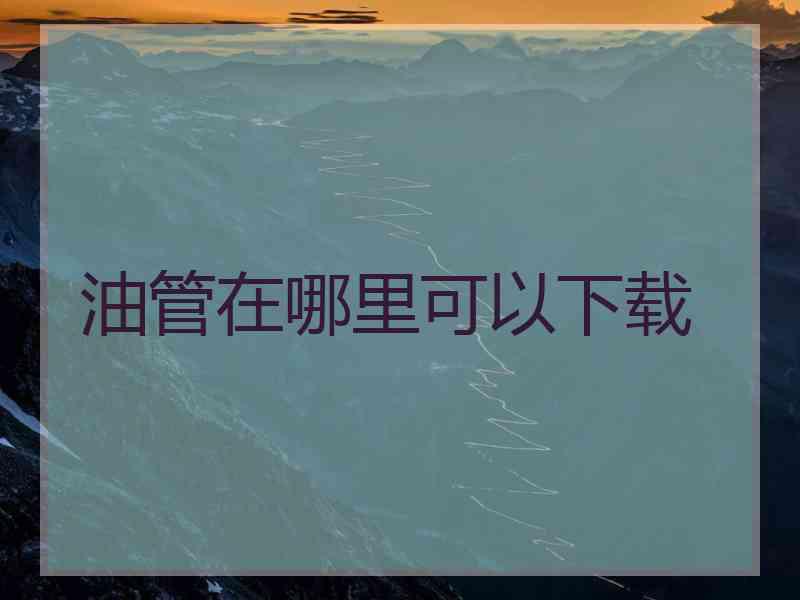 油管在哪里可以下载