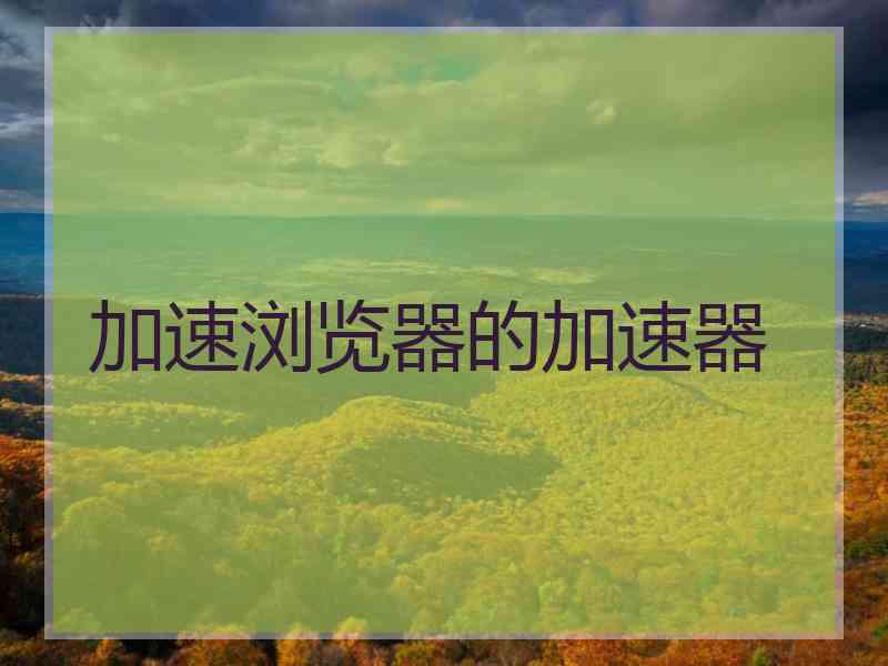 加速浏览器的加速器