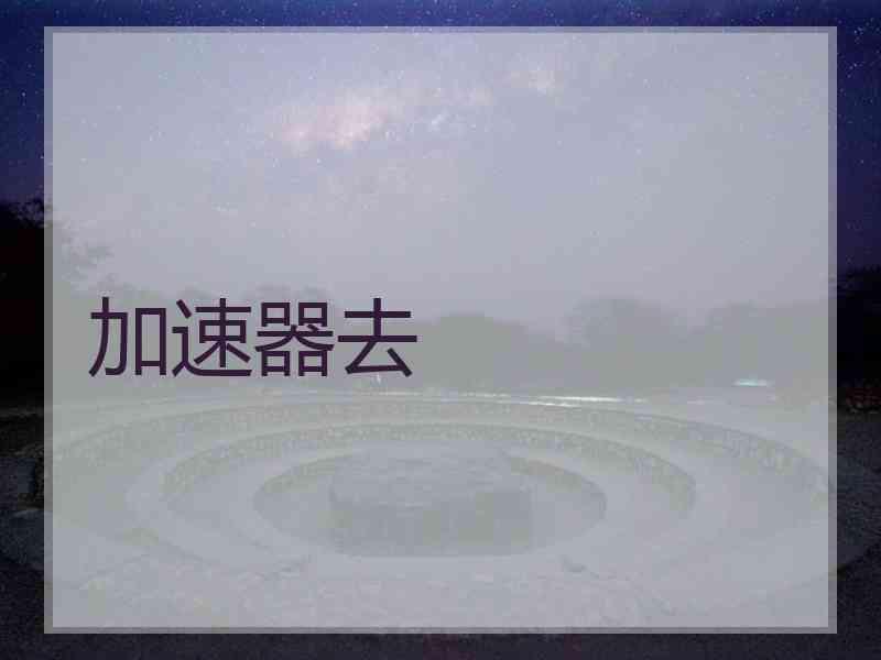 加速器去