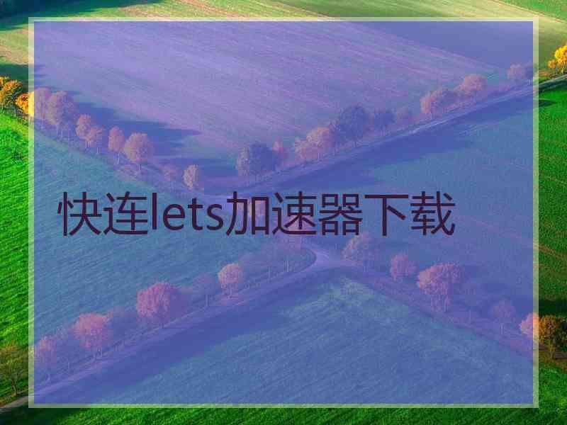 快连lets加速器下载
