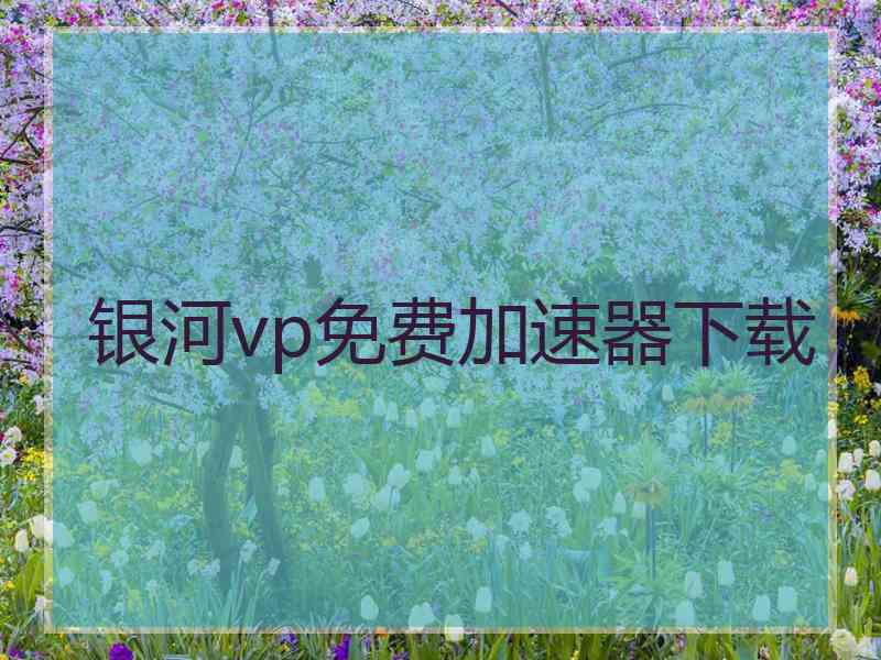 银河vp免费加速器下载