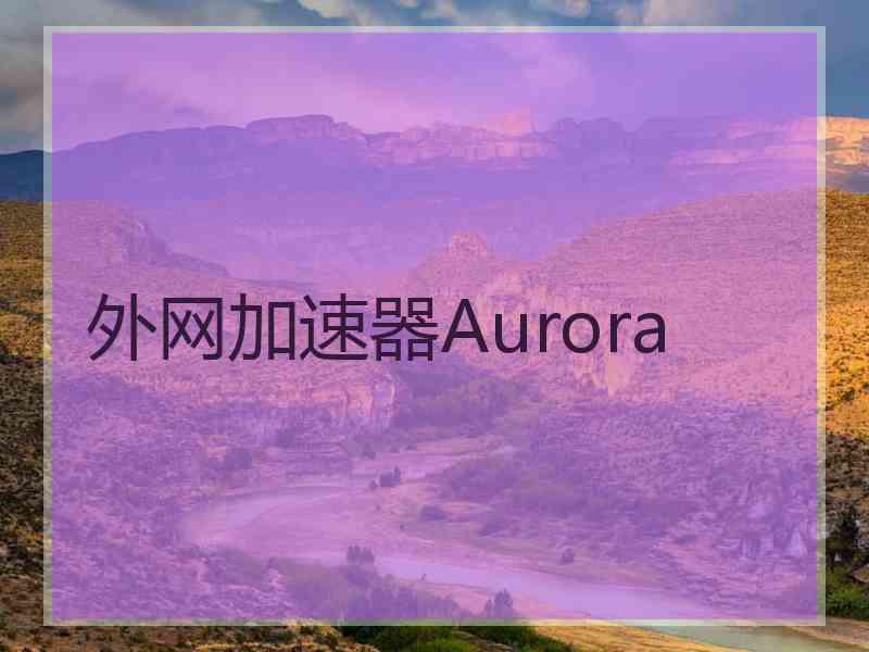 外网加速器Aurora