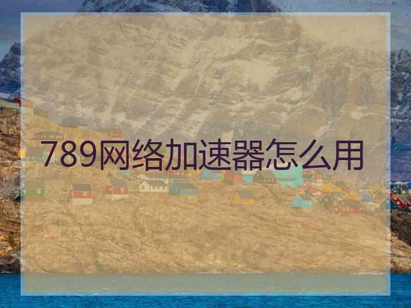 789网络加速器怎么用