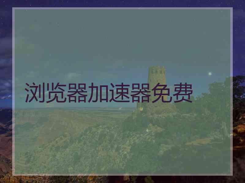浏览器加速器免费