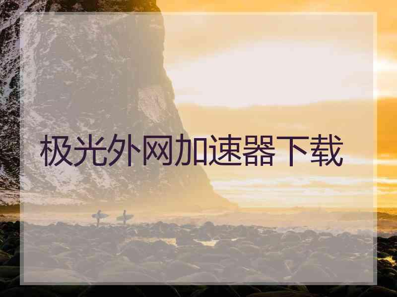 极光外网加速器下载