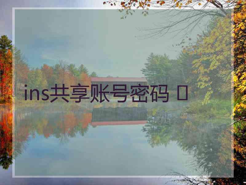ins共享账号密码 	