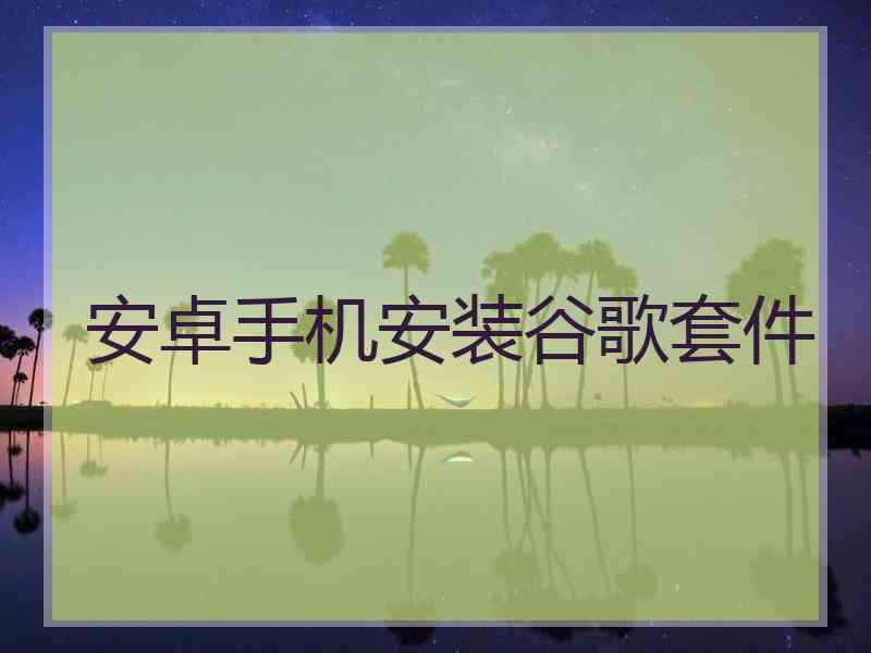 安卓手机安装谷歌套件