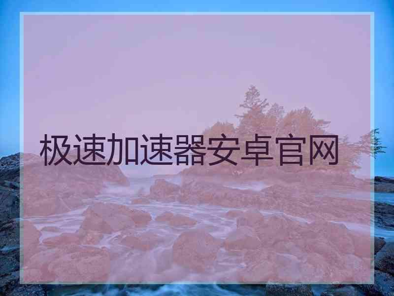 极速加速器安卓官网