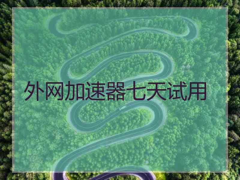 外网加速器七天试用