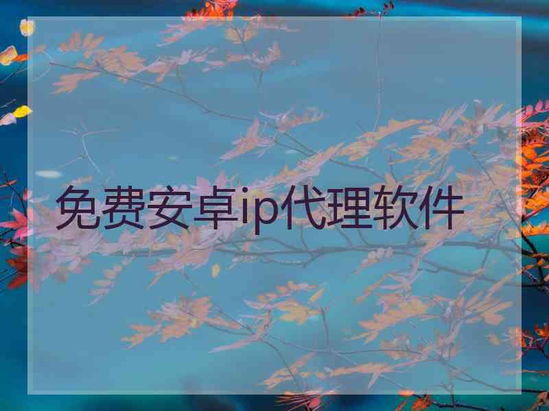 免费安卓ip代理软件