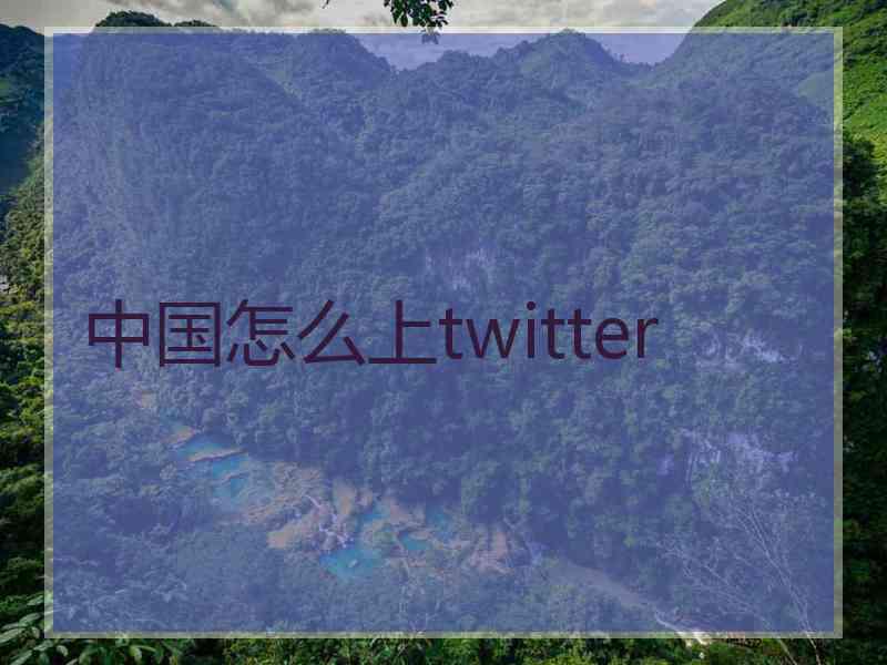 中国怎么上twitter