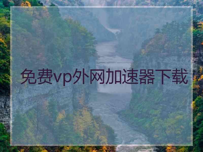 免费vp外网加速器下载