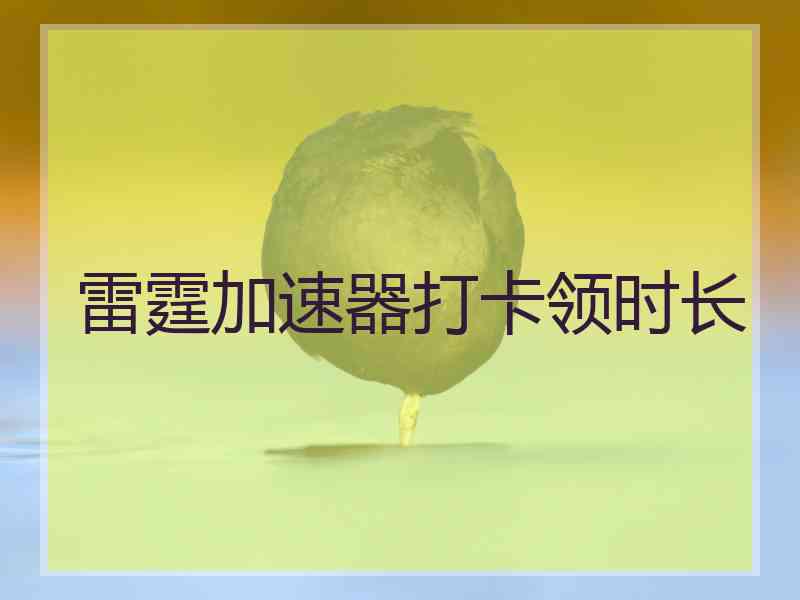 雷霆加速器打卡领时长