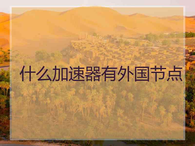 什么加速器有外国节点