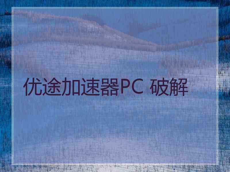 优途加速器PC 破解