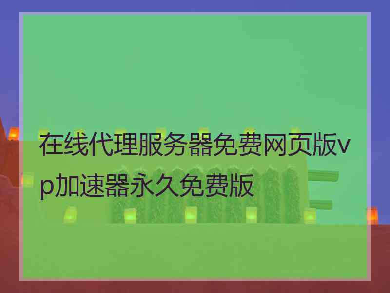 在线代理服务器免费网页版vp加速器永久免费版