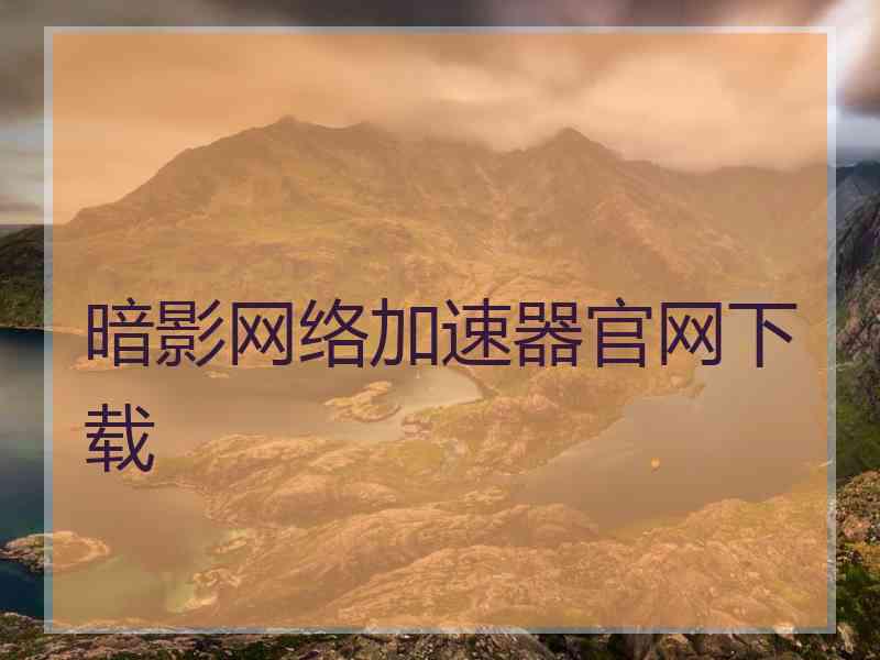 暗影网络加速器官网下载