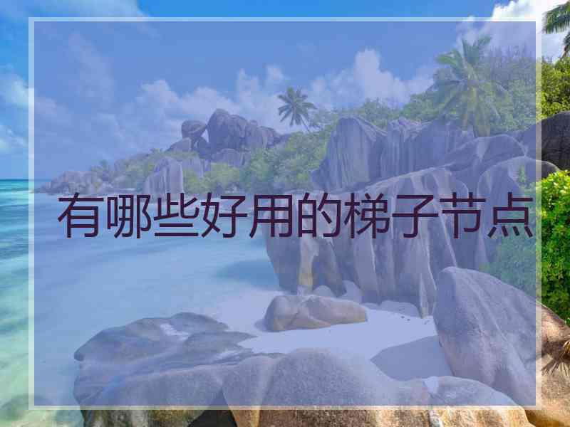有哪些好用的梯子节点