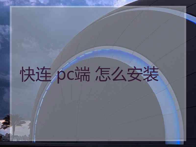 快连 pc端 怎么安装