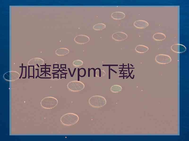 加速器vpm下载