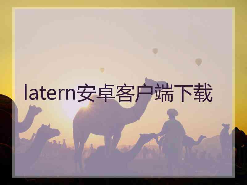 latern安卓客户端下载