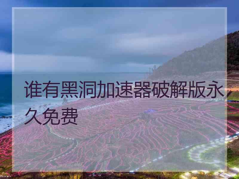 谁有黑洞加速器破解版永久免费