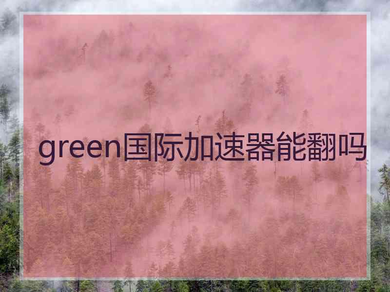 green国际加速器能翻吗