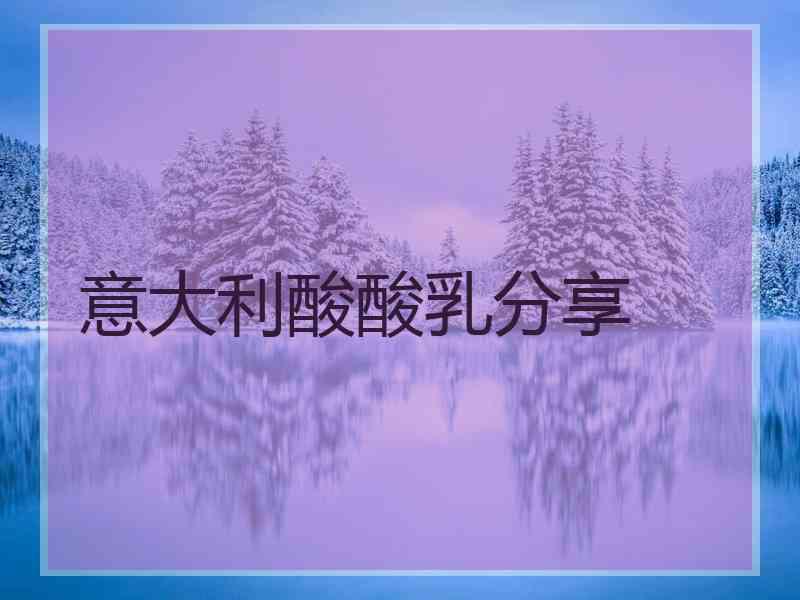 意大利酸酸乳分享