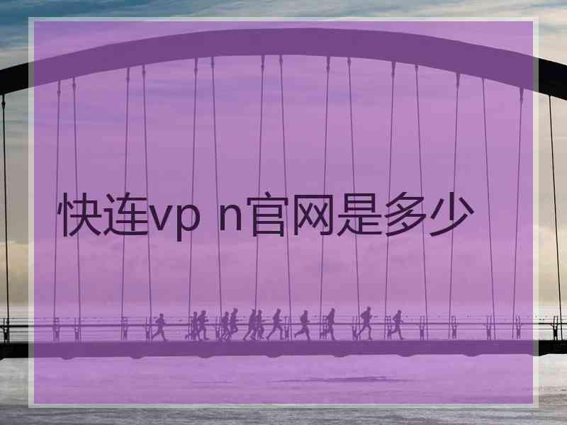 快连vp n官网是多少