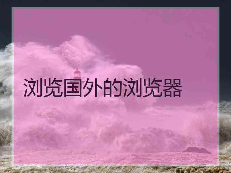 浏览国外的浏览器