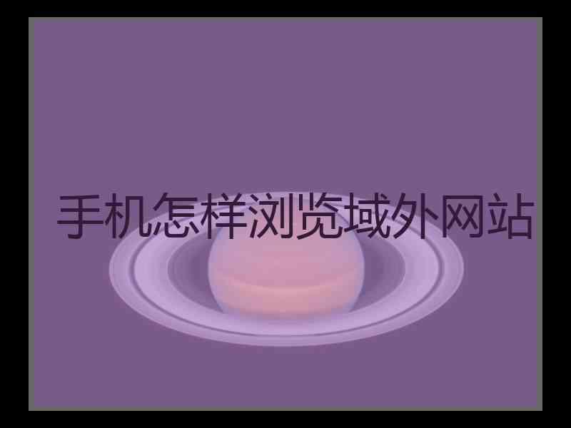 手机怎样浏览域外网站