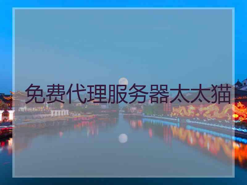 免费代理服务器太太猫
