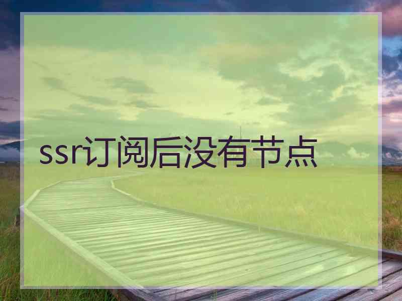 ssr订阅后没有节点