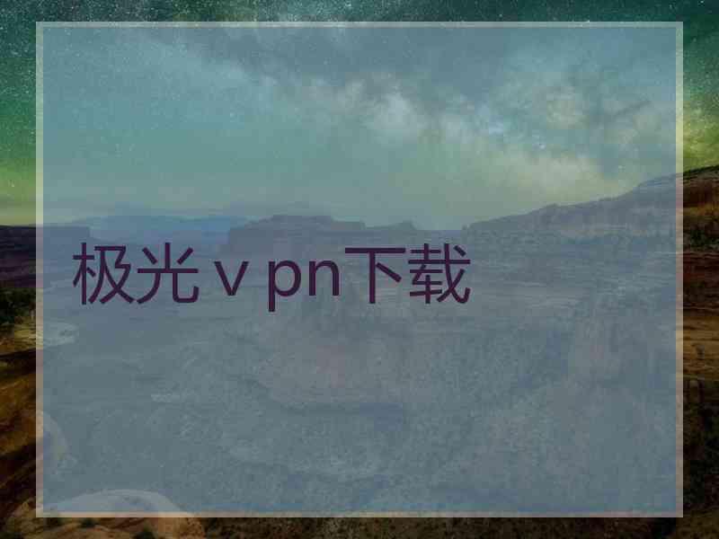 极光ⅴpn下载
