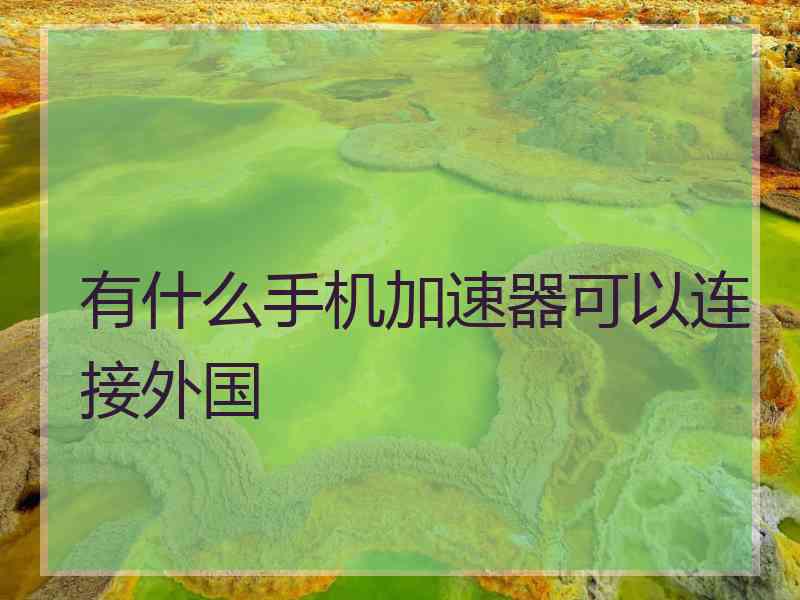 有什么手机加速器可以连接外国