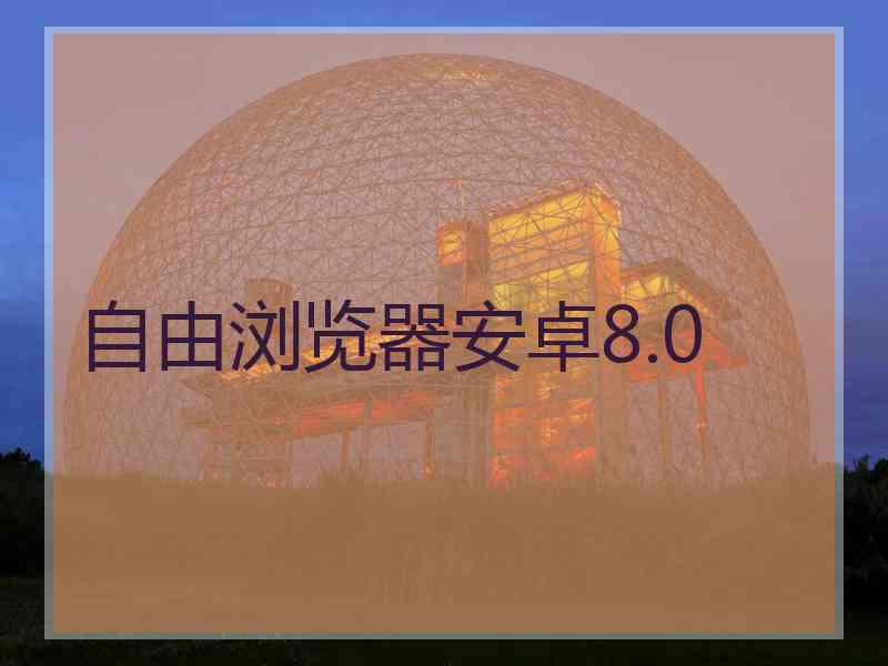 自由浏览器安卓8.0