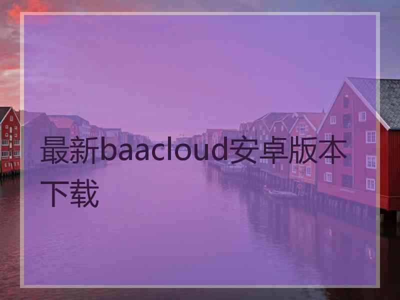 最新baacloud安卓版本下载