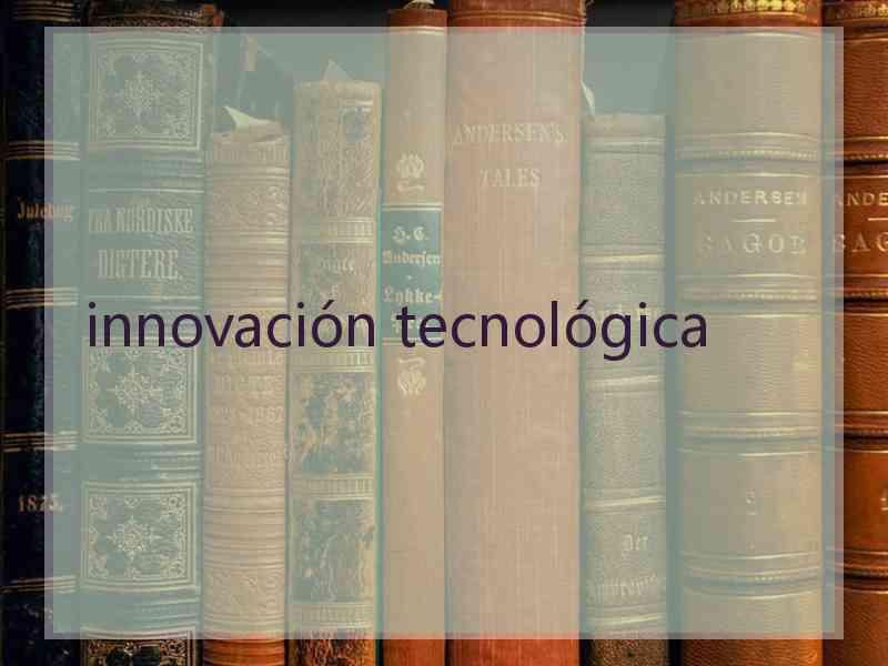 innovación tecnológica