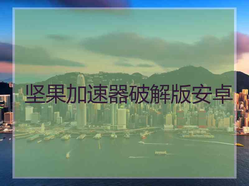坚果加速器破解版安卓