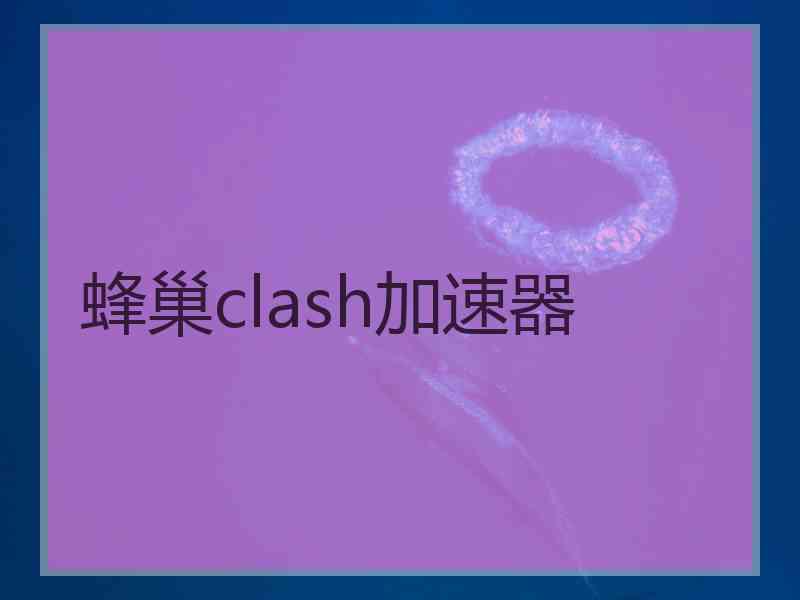 蜂巢clash加速器