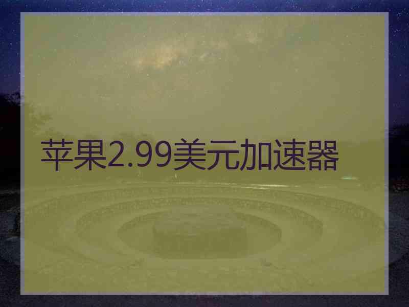 苹果2.99美元加速器